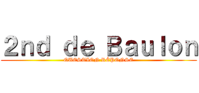 ２ｎｄ ｄｅ Ｂａｕｌｏｎ (QUESTION RÉPONSE)
