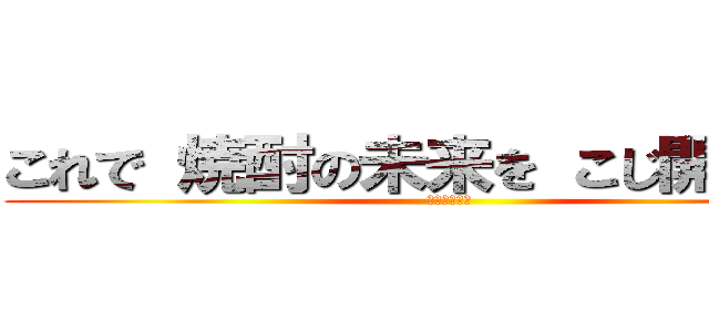 これで 焼酎の未来を こじ開ける！！ (佐多宗二商店)