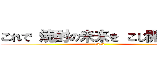 これで 焼酎の未来を こじ開ける！！ (佐多宗二商店)