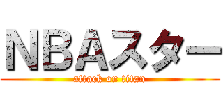 ＮＢＡスター (attack on titan)