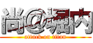 尚＠堀内 (attack on titan)