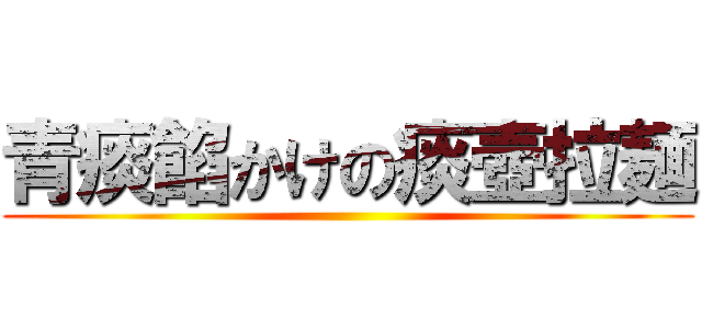 青痰餡かけの痰壺拉麺 ()
