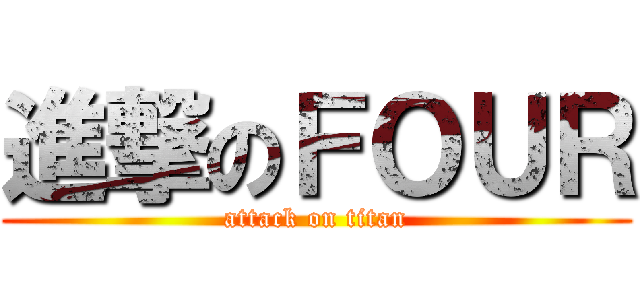 進撃のＦＯＵＲ (attack on titan)