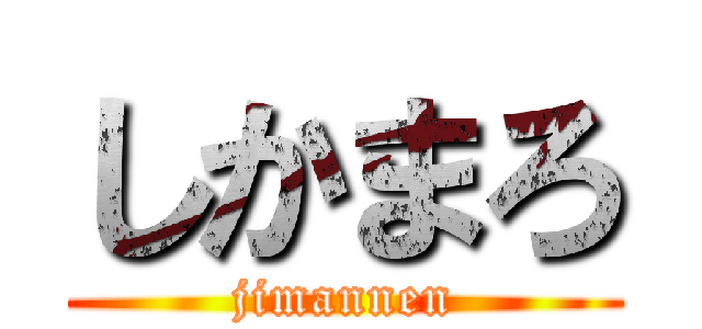 しかまろ (jimannen)