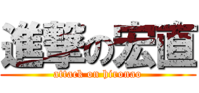 進撃の宏直 (attack on hironao)
