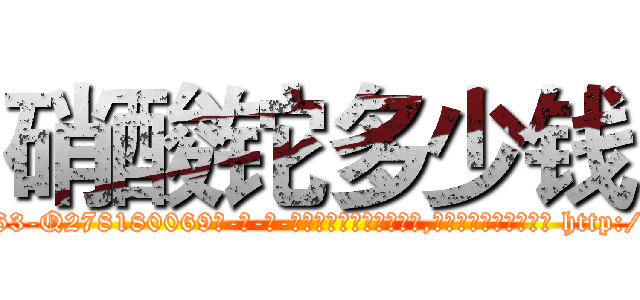 硝酸铊多少钱 (硝酸铊多少钱【电-186x2687x6963-Q278180069元-吉-药-业】我们做的是长期生意,靠的是老客户长期支持 http://sngk.net/Ca2KWW
)