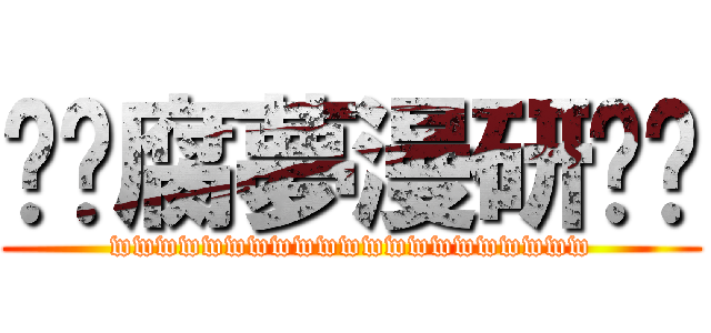 ♥♥腐夢漫研♥♥ (wwwwwwwwwwwwwwwwwwwww)