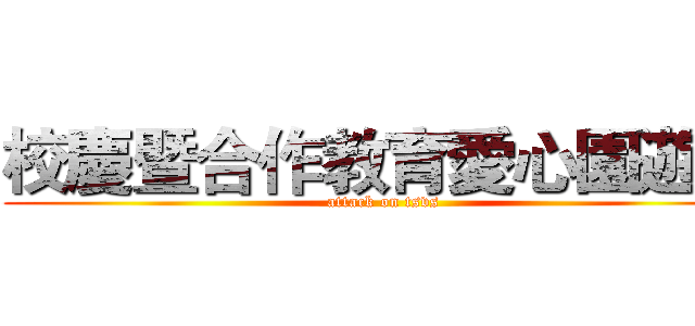 校慶暨合作教育愛心園遊會 (attack on tsvs)