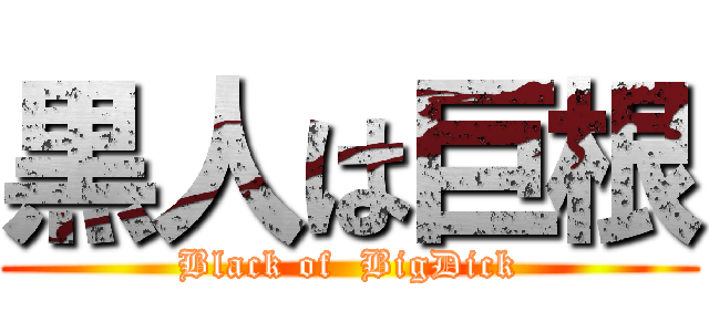 黒人は巨根 (Black of  BigDick)