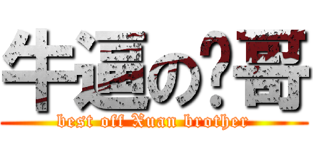 牛逼の瑄哥 (best off Xuan brother)