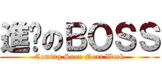 進擊のＢＯＳＳ (Coming Soon Next Week)
