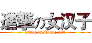進撃の女汉子 (attack on Tough girl)