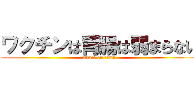 ワクチンは胃腸は弱まらない (attack on titan)