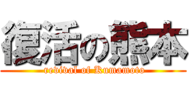 復活の熊本 ( revival of Kumamoto)