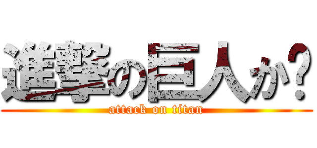 進撃の巨人か❓ (attack on titan)