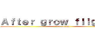Ａｆｔｅｒ ｇｒｏｗ ｆｌｉｇｈｔ ． (attack on titan)