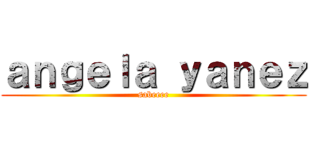 ａｎｇｅｌａ ｙａｎｅｚ (sabeeee)