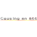 Ｃａｕｓｉｎｇ ａｎ ａｃｃｉｄｅｎｔ ()