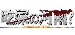吃屎の河南佬 (attack on titan)