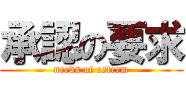 承認の要求 (needs of esteem)