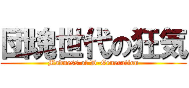 団塊世代の狂気 (Madness of D-Generation)