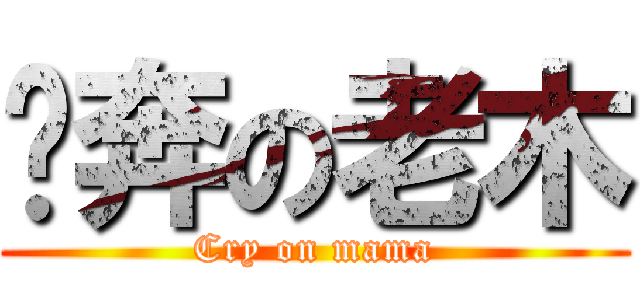 淚奔の老木 (Cry on mama)