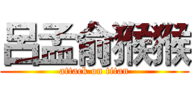呂孟俞猴猴 (attack on titan)