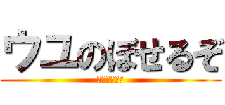 ウユのぼせるぞ (はやくあがれ)