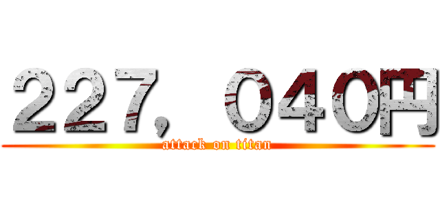 ２２７，０４０円 (attack on titan)