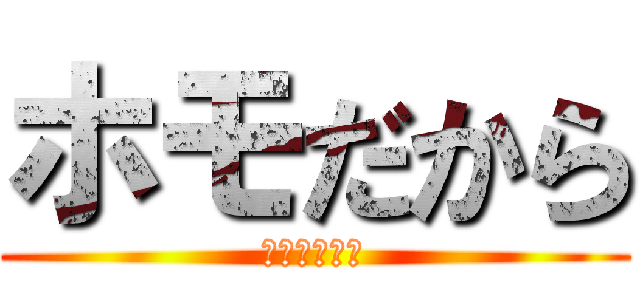 ホモだから (しょうがない)