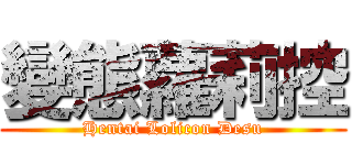 變態蘿莉控 (Hentai Lolicon Desu)