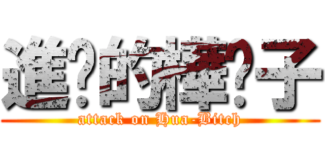 進擊的樺婊子 (attack on Hua-Bitch)