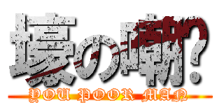 壕の嘲讽 (YOU POOR MAN)