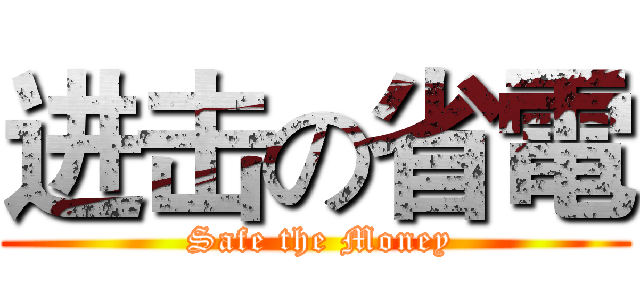 进击の省電 ( Safe the Money)