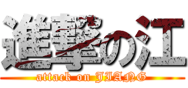 進撃の江 (attack on JIANG)