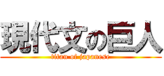 現代文の巨人 (titan of japanese)