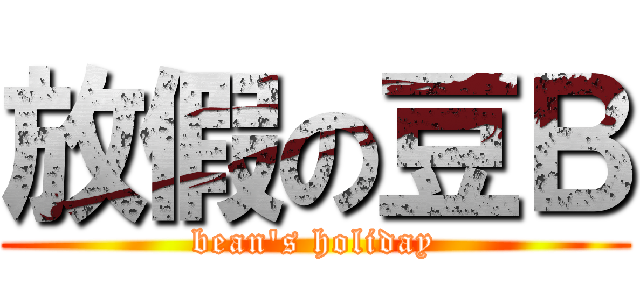 放假の豆Ｂ (bean\'s holiday)