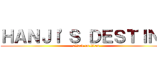 ＨＡＮＪＩ'Ｓ ＤＥＳＴＩＮＹ (attack on titan)