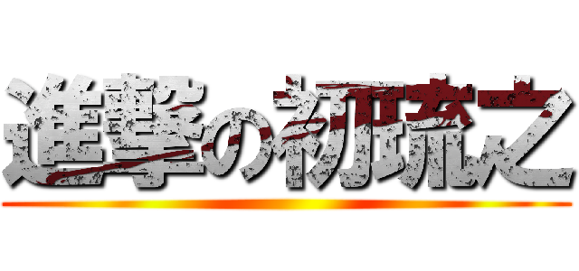 進撃の初琉之 ()