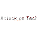 Ａｔｔａｃｋ ｏｎ Ｔｅｃｈ (No one is safe from it)