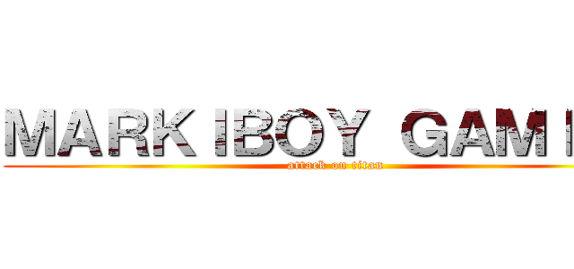 ＭＡＲＫＩＢＯＹ ＧＡＭＩＮＧ (attack on titan)