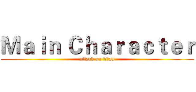 Ｍａｉｎ Ｃｈａｒａｃｔｅｒ (attack on titan)