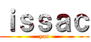 ｉｓｓａｃ (yan)