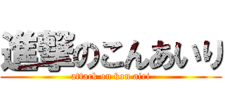 進撃のこんあいり (attack on kon airi)