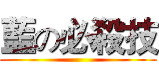 藍の必殺技 ()