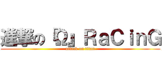 進撃の『Ω』ＲａＣｉｎＧ (attack on titan)