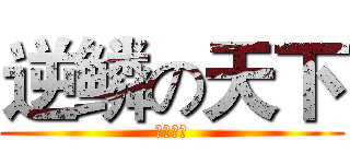 逆鳞の天下 (逆鳞天下)