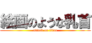 絵画のような乳首 (attack on titan)