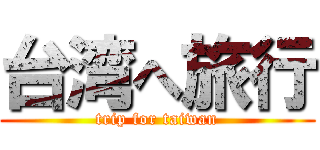 台湾へ旅行 (trip for taiwan)