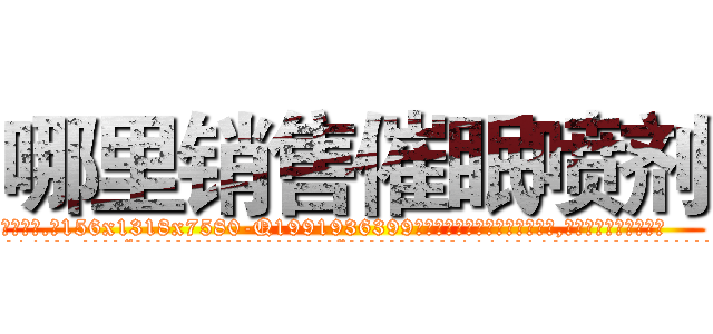 哪里销售催眠喷剂 (哪里销售催眠喷剂【电.话156x1318x7580-Q1991936399鑫宏药业】我们做的是长期生意,靠的是老客户长期支持
参考消息网2月20日报道 韩媒称，“剩女多、离婚率高的城市，房价一定会上涨。”这是中国经济学家金岩石2016年12月参加在上海举行的房地产相关论坛时说的话。
)